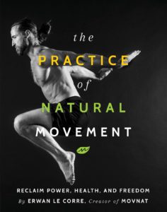 The Practice of Natural Movement: Reclaim Power, Health, and Freedom (Erwan le Corre) Couverture | Nomadslim Movement Academy